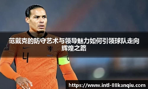 范戴克的防守艺术与领导魅力如何引领球队走向辉煌之路