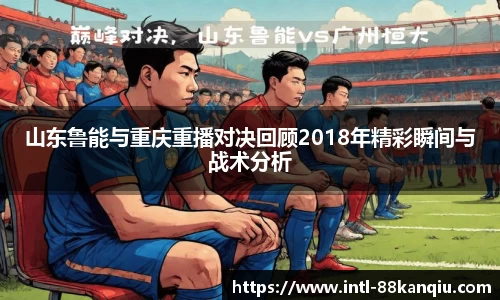 山东鲁能与重庆重播对决回顾2018年精彩瞬间与战术分析