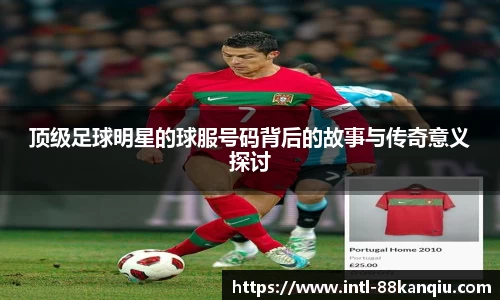 顶级足球明星的球服号码背后的故事与传奇意义探讨